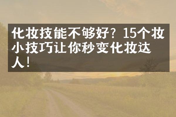 化妆技能不够好？15个妆容小技巧让你秒变化妆达人！