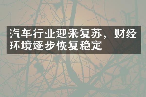 汽车行业迎来复苏，财经环境逐步恢复稳定