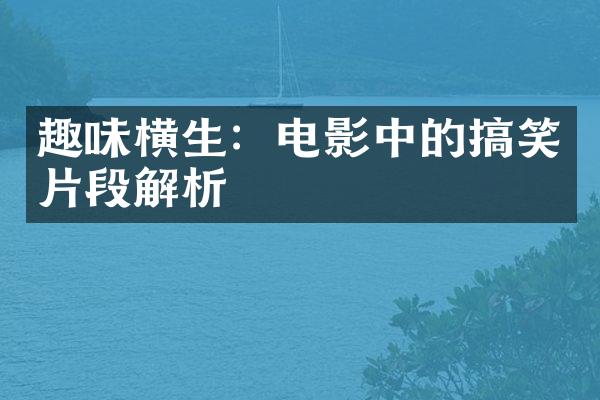 趣味横生：电影中的搞笑片段解析