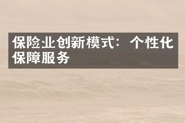 保险业创新模式：个性化保障服务