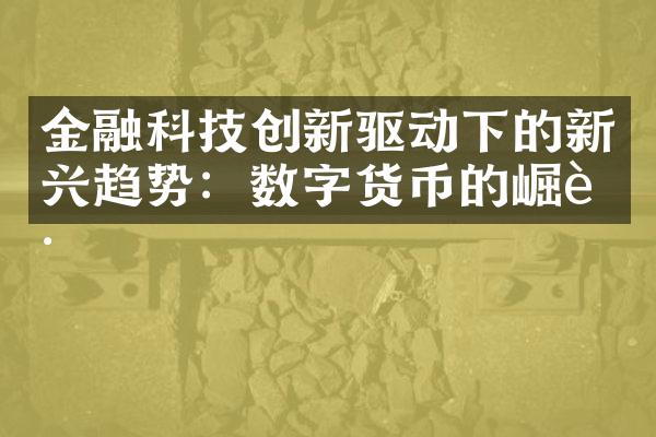 金融科技创新驱动下的新兴趋势：数字货币的崛起