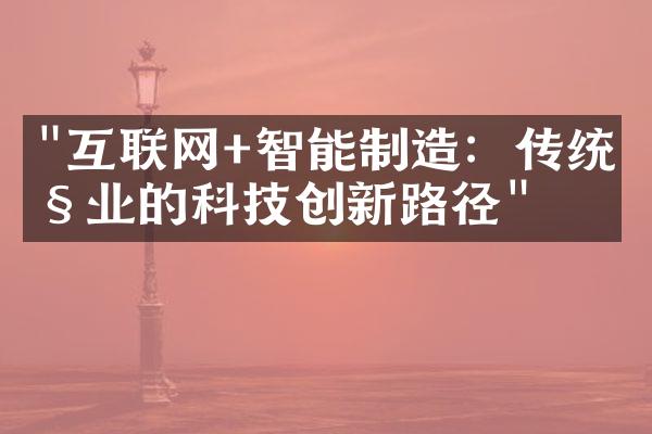 "互联网+智能制造：传统产业的科技创新路径"