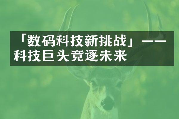 「数码科技新挑战」——科技巨头竞逐未来