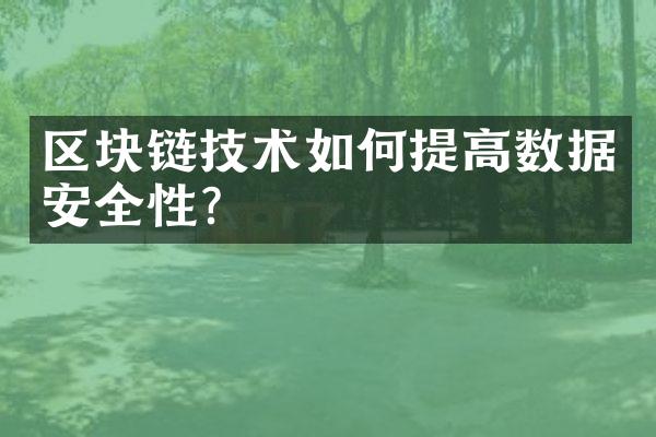 区块链技术如何提高数据安全性？