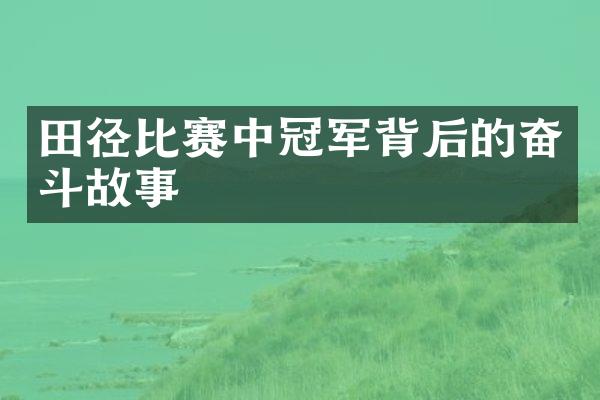 田径比赛中冠军背后的奋斗故事