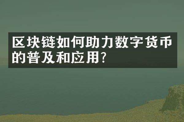 区块链如何助力数字货币的普及和应用？