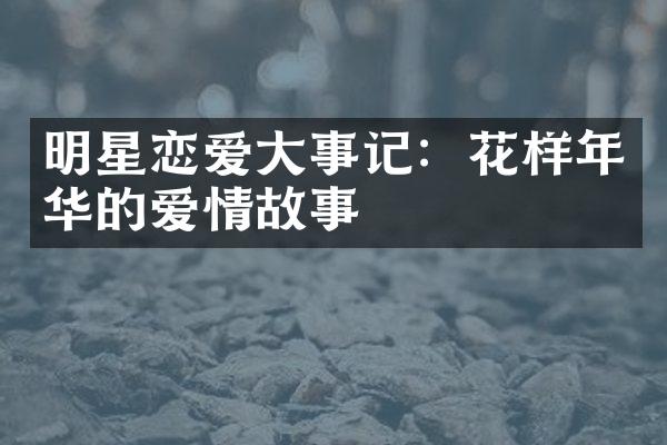 明星恋爱大事记：花样年华的爱情故事