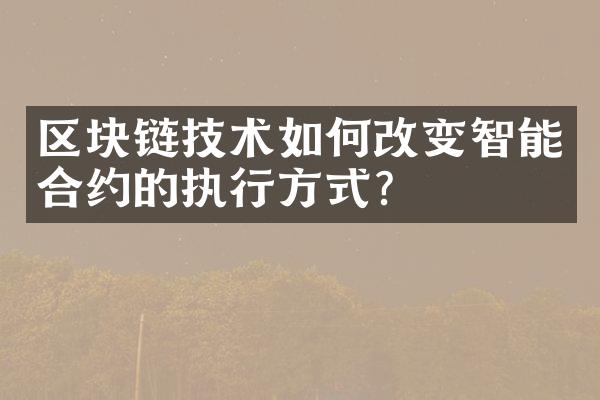 区块链技术如何改变智能合约的执行方式？