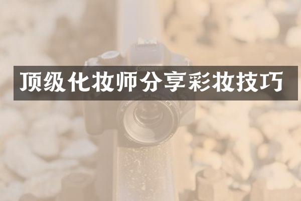 顶级化妆师分享彩妆技巧