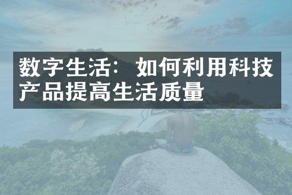 数字生活：如何利用科技产品提高生活质量