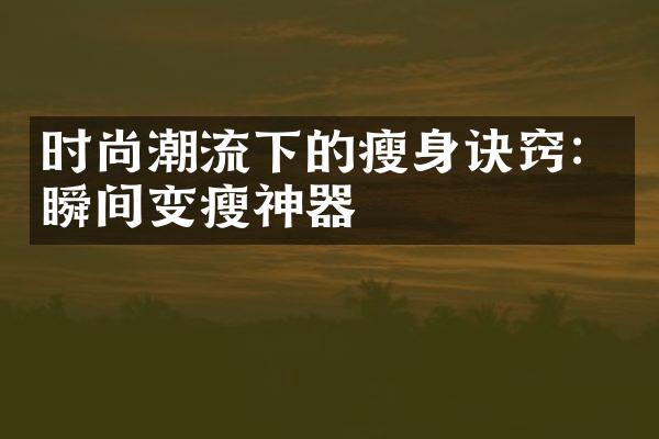 时尚潮流下的诀窍：瞬间变瘦神器