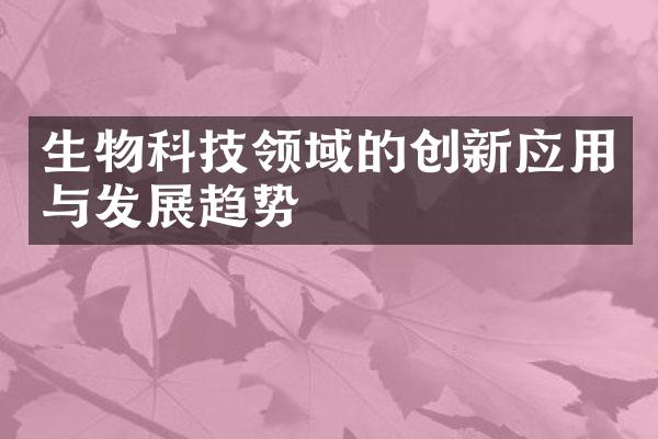 生物科技领域的创新应用与发展趋势