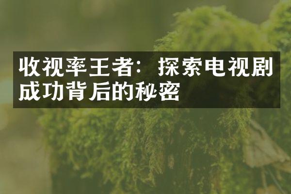 收视率王者：探索电视剧成功背后的秘密