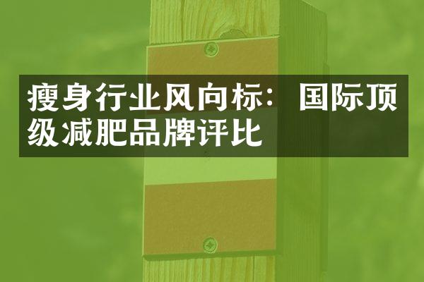 瘦身行业风向标：国际顶级减肥品牌评比