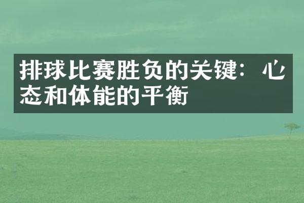 排球比赛胜负的关键：心态和体能的平衡