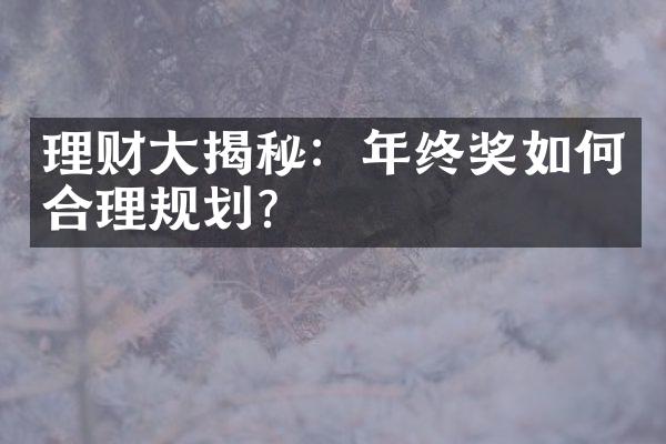 理财大揭秘：年终奖如何合理规划？