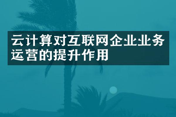 云计算对互联网企业业务运营的提升作用