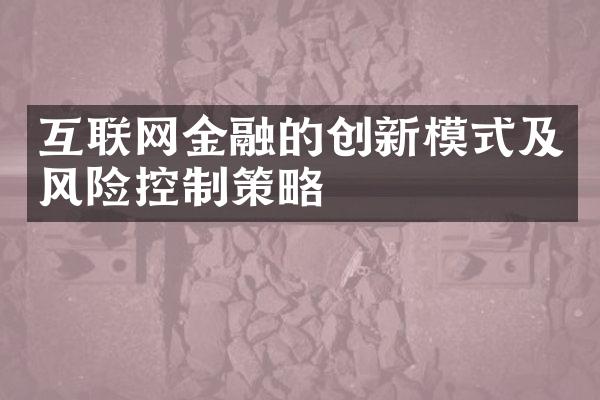 互联网金融的创新模式及风险控制策略