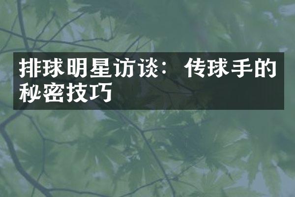 排球明星访谈：传球手的秘密技巧