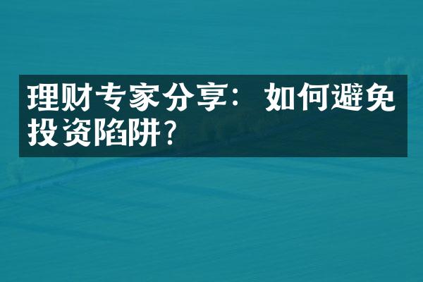 理财专家分享：如何避免投资陷阱？