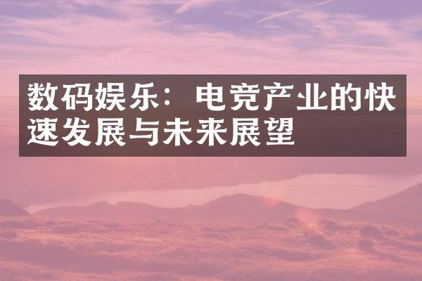 数码娱乐：电竞产业的快速发展与未来展望