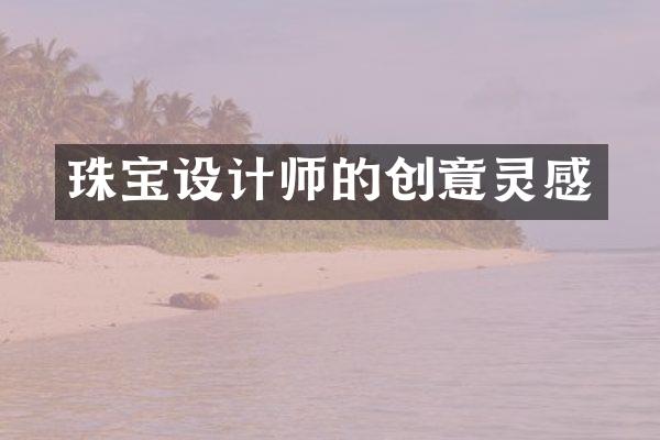 珠宝设计师的创意灵感