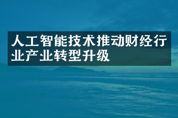 人工智能技术推动财经行业产业转型升级