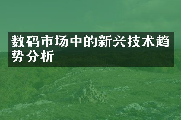 数码市场中的新兴技术趋势分析