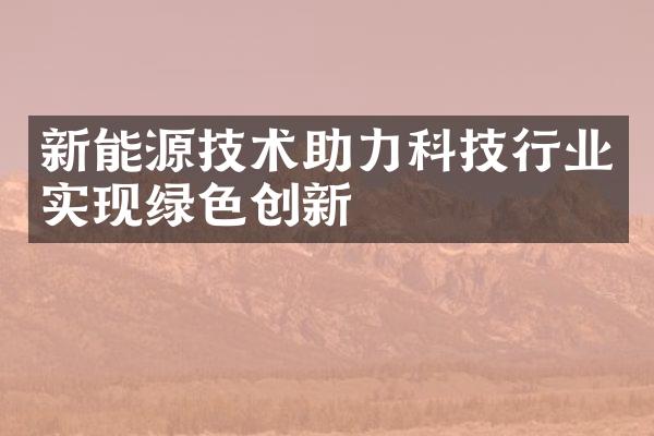 新能源技术助力科技行业实现绿色创新