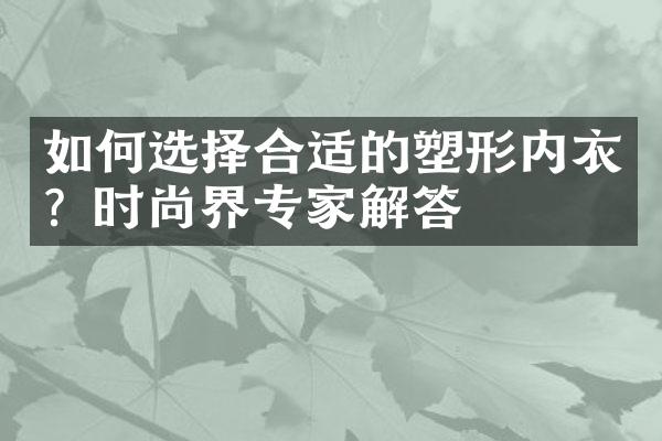 如何选择合适的塑形内衣？时尚界专家解答