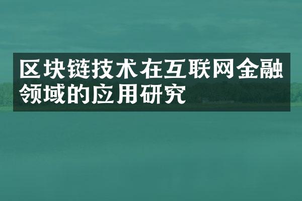 区块链技术在互联网金融领域的应用研究