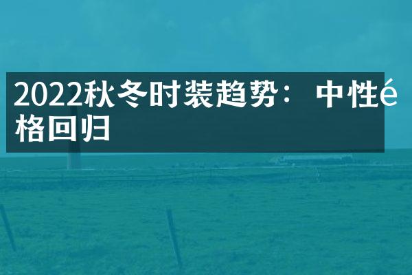 2022秋冬时装趋势：中性风格回归