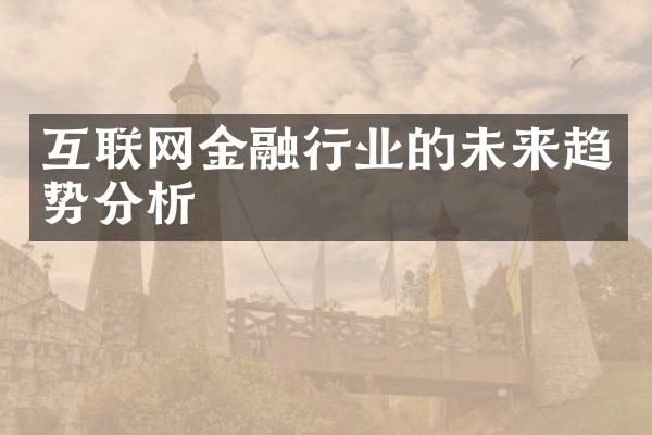 互联网金融行业的未来趋势分析