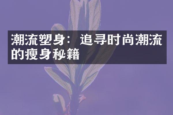 潮流塑身：追寻时尚潮流的瘦身秘籍