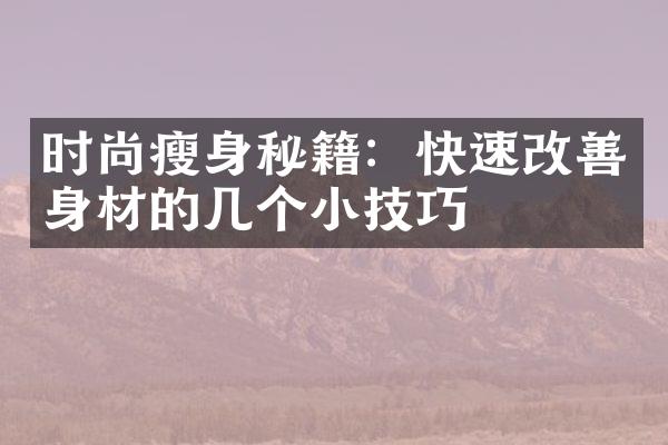 时尚瘦身秘籍：快速改善身材的几个小技巧