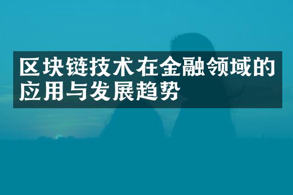 区块链技术在金融领域的应用与发展趋势