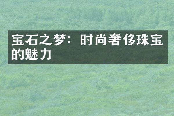 宝石之梦：时尚奢侈珠宝的魅力