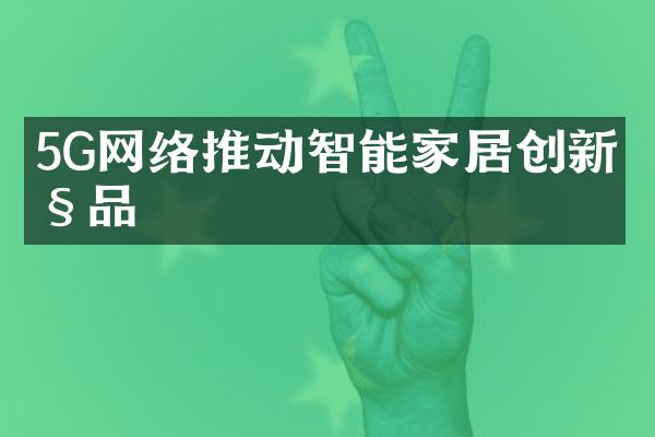 5G网络推动智能家居创新产品