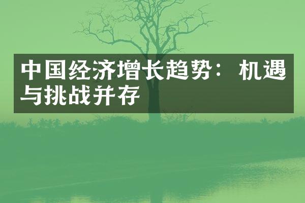 中国经济增长趋势：机遇与挑战并存