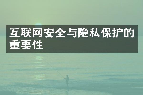 互联网安全与隐私保护的重要性