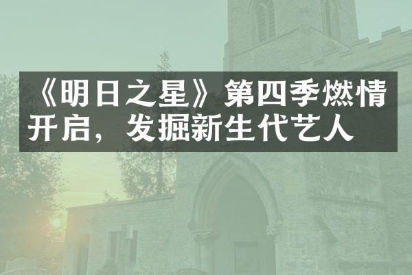 《明日之星》第四季燃情开启，发掘新生代艺人