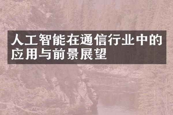 人工智能在通信行业中的应用与前景展望