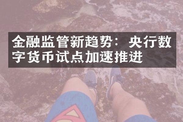 金融监管新趋势：央行数字货币试点加速推进