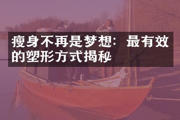 不再是梦想：最有效的塑形方式揭秘