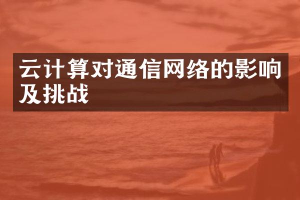 云计算对通信网络的影响及挑战