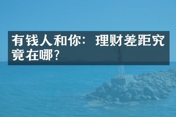 有钱人和你：理财差距究竟在哪？