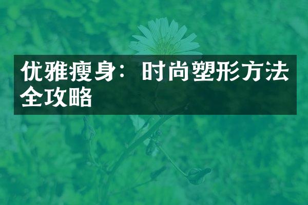 优雅瘦身：时尚塑形方法全攻略