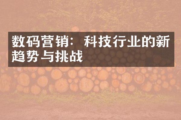 数码营销：科技行业的新趋势与挑战