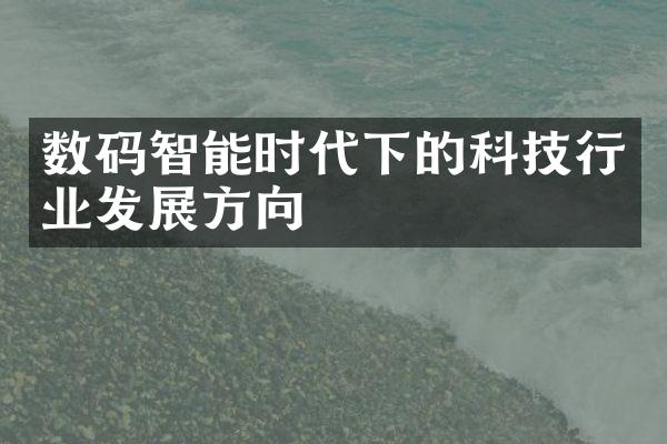 数码智能时代下的科技行业发展方向