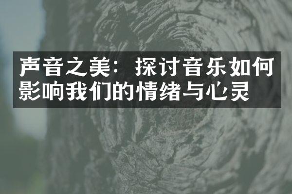 声音之美：探讨音乐如何影响我们的情绪与心灵